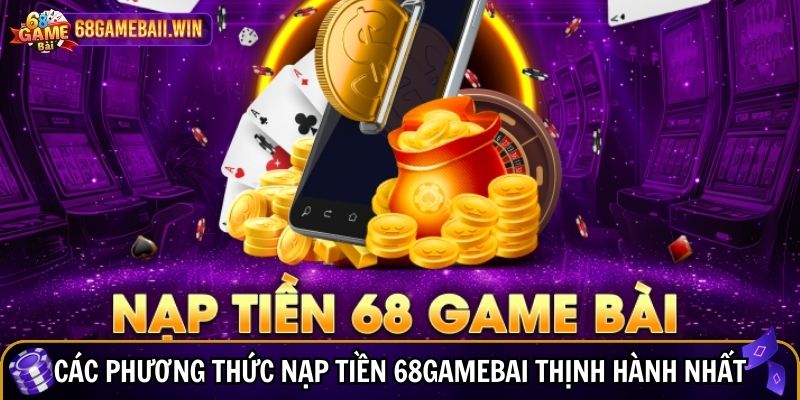 Các phương thức nạp tiền 68gamebai thịnh hành nhất