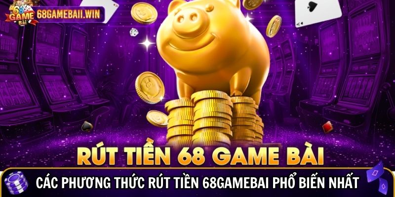 Các phương thức rút tiền 68gamebai phổ biến nhất hiện nay