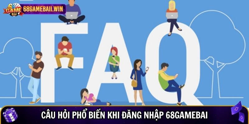 Câu hỏi phổ biến khi đăng nhập 68gamebai