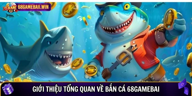 Giới thiệu tổng quan về bắn cá 68gamebai