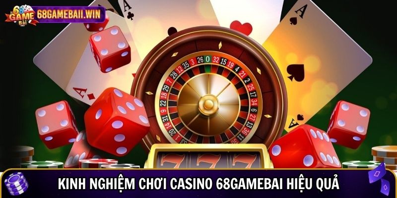 Kinh nghiệm chơi Casino 68gamebai hiệu quả