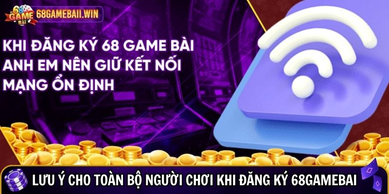 Lưu ý cho toàn bộ người chơi khi đăng ký 68gamebai