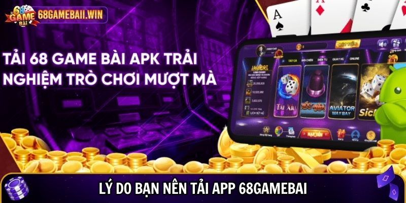 Lý do bạn nên tải app 68gamebai