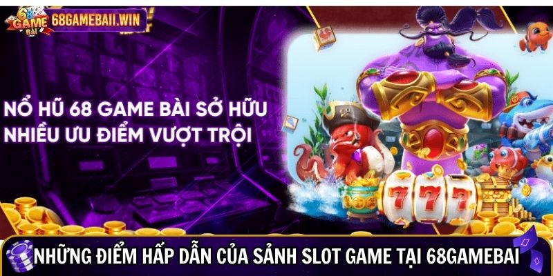 Những điểm hấp dẫn của sảnh slot game tại 68gamebai