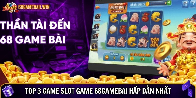 Top 3 game slot game 68gamebai hấp dẫn nhất